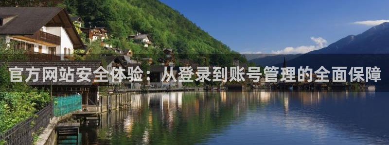 开丰娱乐.ccm：官方网站安全体验：从登录到账号管理的全面保障