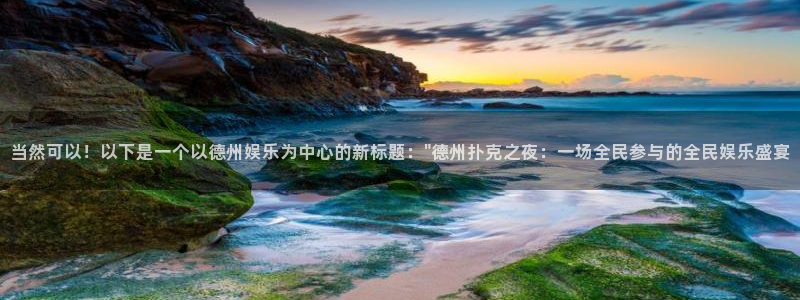开丰娱乐：当然可以！以下是一个以德州娱乐为中心的新标题：\