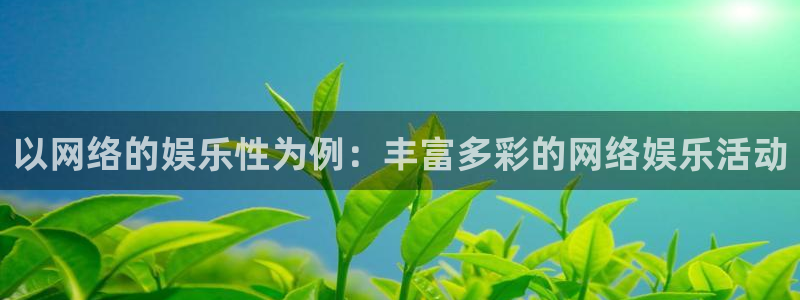 开丰娱乐app下载安装最新版：以网络的娱乐性为例：丰富多彩的网络娱乐活动