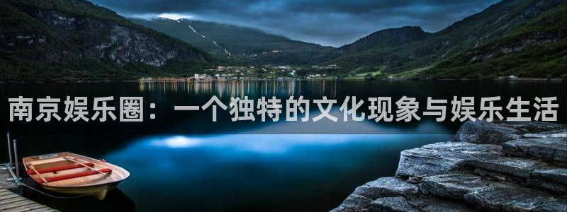 开丰娱乐网站：南京娱乐圈：一个独特的文化现象与娱乐生活