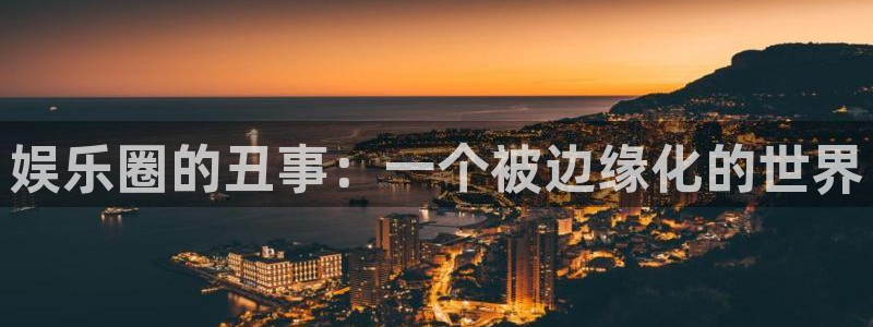 开丰娱乐娱乐：娱乐圈的丑事：一个被边缘化的世界